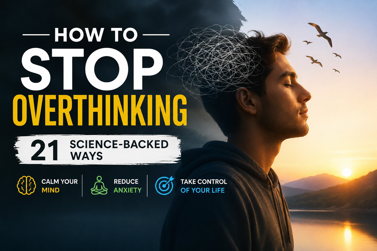 How to Stop Overthinking: 21 Science-Backed Ways to Calm Your Mind, Reduce Anxiety, & Take Control of Your Life